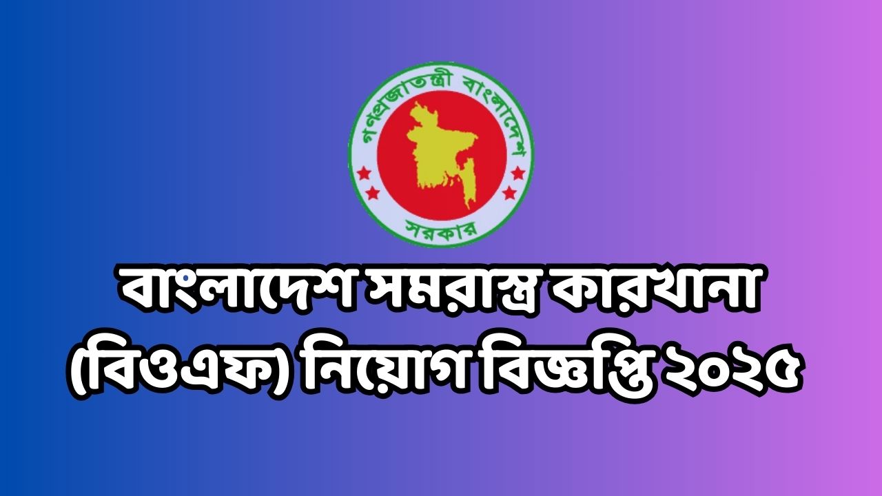বাংলাদেশ সমরাস্ত্র কারখানা (বিওএফ) নিয়োগ বিজ্ঞপ্তি ২০২৫